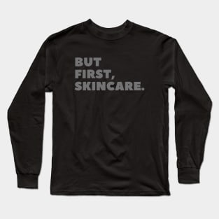 But First, Skincare Gray Typography Long Sleeve T-Shirt